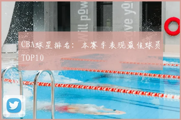 CBA球星排名：本赛季表现最佳球员TOP10