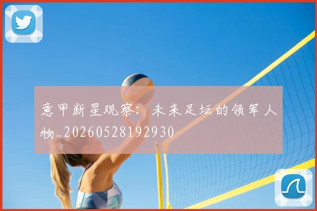 意甲新星观察：未来足坛的领军人物_20260528192930