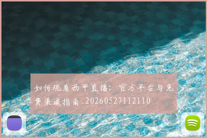 如何观看西甲直播：官方平台与免费渠道指南_20260527112110
